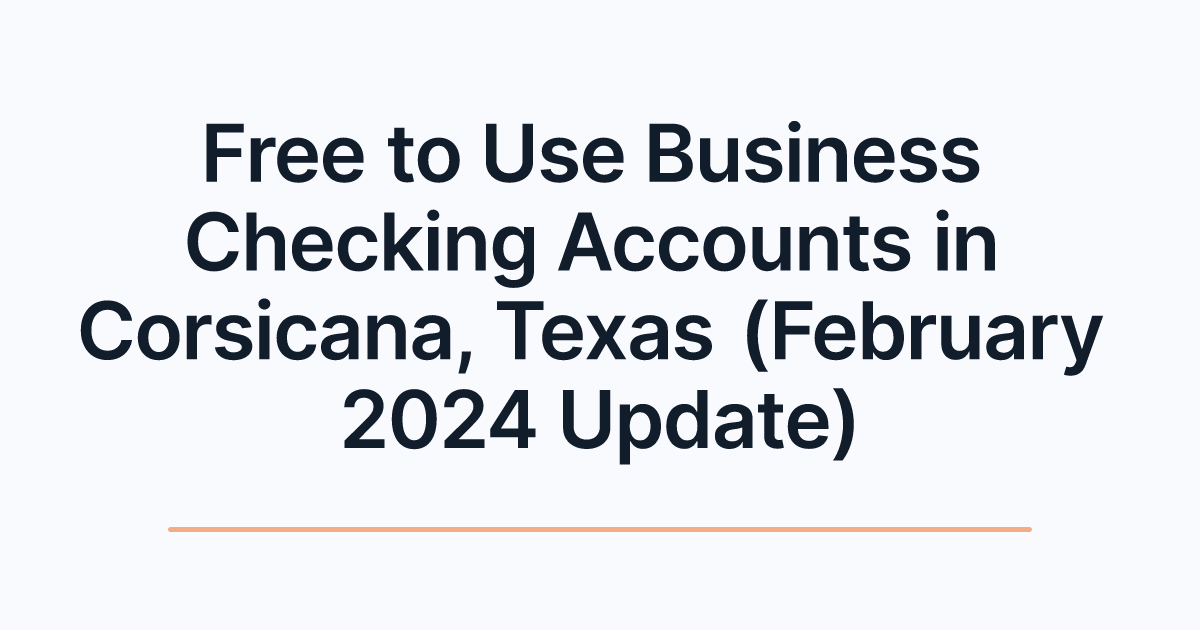 Free to Use Business Checking Accounts in Corsicana, Texas (February 2024 Update)